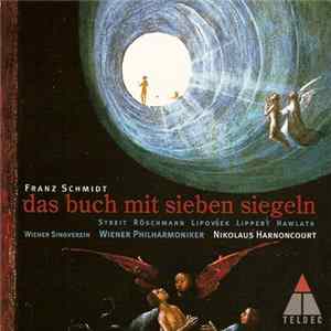 Franz Schmidt, Nikolaus Harnoncourt, Kurt Streit, Dorothea Röschmann, Marjana Lipovšek, Herbert Lippert, Franz Hawlata, Herbert Tachezi, Wiener Singverein, Wiener Philharmoniker - Das Buch mit sieben Siegeln FLAC