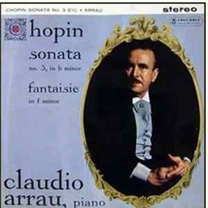 Chopin - Claudio Arrau - Chopin Sonata No. 3, In B Minor / Fantaisie In F Minor FLAC