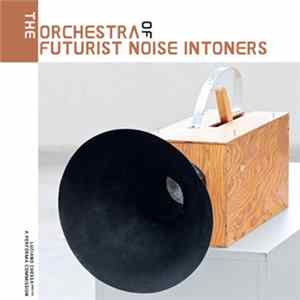 The Orchestra Of Futurist Noise Intoners - The Orchestra Of Futurist Noise Intoners FLAC