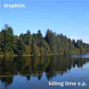 Dropkick - Killing Time E.P. FLAC