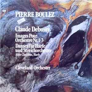 Pierre Boulez, Claude Debussy, Cleveland Orchestra, Alice Chalifoux - Images Pour Orchestre Nr. 1 - 3 / Danses Für Harfe Und Streichorchester FLAC