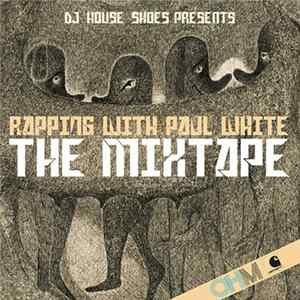 DJ House Shoes - Rapping With Paul White - The Mixtape FLAC