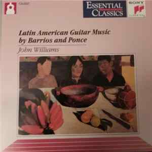 John Williams , Agustín Barrios Mangoré, Manuel María Ponce Cuéllar - Latin American Guitar Music By Barrios And Ponce FLAC