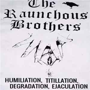 The Raunchous Brothers - Humiliation, Titillation, Degradation, Ejaculation FLAC
