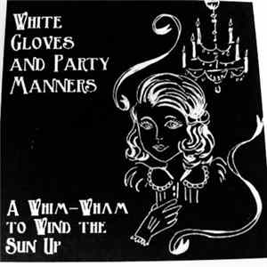 White Gloves And Party Manners - A Whim-Wham To Wind The Sun Up FLAC