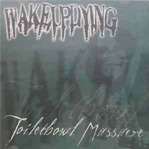 Wake Up Dying - Toiletbowl Massacre FLAC