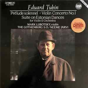 Eduard Tubin - Mark Lubotsky, The Gothenburg S.O. / Neeme Järvi - Prélude Solennel ~ Violin Concerto No. 1 ~ Suite On Estonian Dances For Violin & Orchestra FLAC