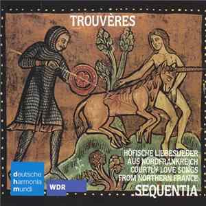 Sequentia - Trouvères: Höfische Liebeslieder Aus Nordfrankreich Um 1175–1300 FLAC