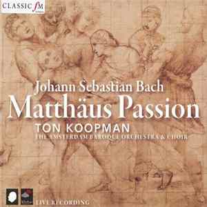 Johann Sebastian Bach, Ton Koopman, The Amsterdam Baroque Orchestra & Choir - Matthäus Passion FLAC