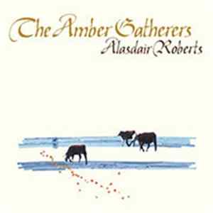 Alasdair Roberts - The Amber Gatherers FLAC