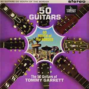 The 50 Guitars Of Tommy Garrett - 50 Guitars Go South Of The Border FLAC