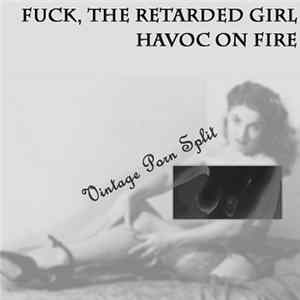 Fuck, The Retarded Girl / Havoc On Fire - Vintage Porn Split FLAC