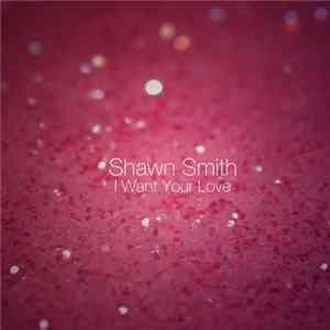 Shawn Smith - I Want Your Love FLAC