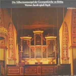 Bach, Werner Jacob - Die Silbermannorgel Der Georgenkirche Zu Rötha - Werner Jacob Spielt Bach FLAC