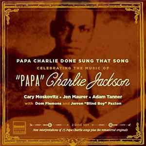 Cary Moskovitz, Jen Maurer, Adam Tanner, Papa Charlie Jackson - Papa Charlie Done Sung That Song - Celebrating The Music Of "Papa" Charlie Jackson FLAC