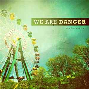 We Are Danger - Existence FLAC
