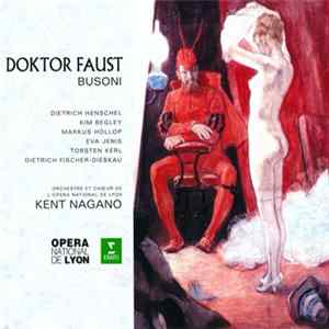 Ferruccio Busoni - Dietrich Henschel, Kim Begley, Markus Hollop, Eva Jenis, Torsten Kerl, Dietrich Fischer-Dieskau, Orchestre Et Chœur De L'Opéra National De Lyon, Kent Nagano - Doktor Faust FLAC