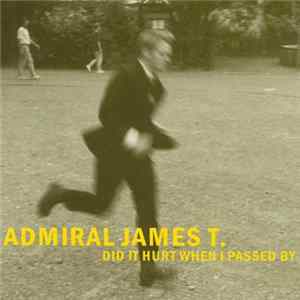 Admiral James T. - Did It Hurt When I Passed By FLAC