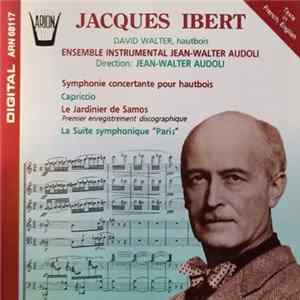 Jacques Ibert, David Walter, Ensemble Jean-Walter Audoli, Jean-Walter Audoli - Symphony Concertante Pour Haubois - Capriccio - Le Jardinier De Samos - La Suite Symphonique "Paris" FLAC