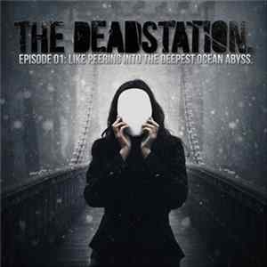 The Deadstation. - Episode 1: Like Peering Into The Deepest Ocean Abyss. FLAC