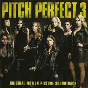 Pitch Perfect Cast - Pitch Perfect 3 (Original Motion Picture Soundtrack) FLAC