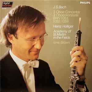 J.S. Bach - Heinz Holliger, Academy Of St. Martin-in-the-Fields, Iona Brown - 3 Oboe Concertos / 3 Oboenkonzerte (BWV 1053, 1055, 1059) FLAC