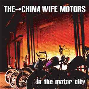 The - China Wife Motors - In The Motor City FLAC