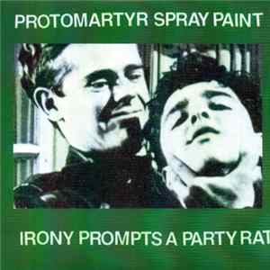 Protomartyr , Spray Paint - Irony Prompts A Party Rat FLAC