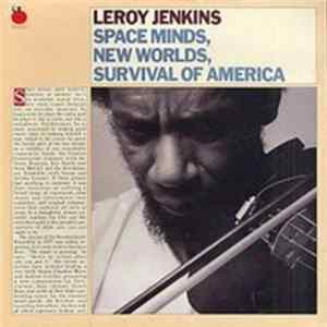 Leroy Jenkins - Space Minds, New Worlds, Survival Of America FLAC