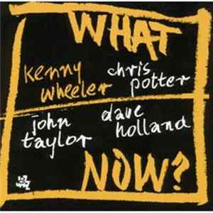Kenny Wheeler / Chris Potter / John Taylor / Dave Holland - What Now? FLAC
