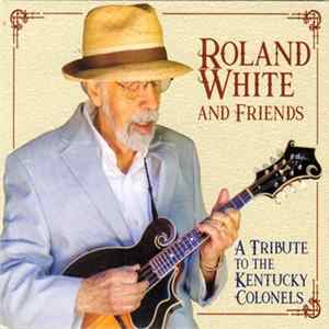 Roland White And Friends - A Tribute To The Kentucky Colonels FLAC