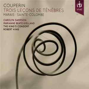 François Couperin, Marin Marais, Jean de Sainte-Colombe, Carolyn Sampson, Marianne Beate Kielland, The King's Consort, Robert King - Trois Leçons De Ténèbres FLAC