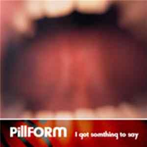 PillFORM - I Got Somthing To Say FLAC