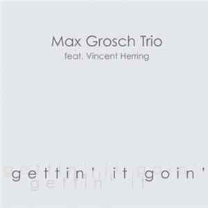 Max Grosch Trio Feat. Vincent Herring - Gettin' It Goin' FLAC