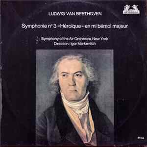 Ludwig van Beethoven - Igor Markevitch, Symphony Of The Air Orchestra, New York - Symphonie No. 3 "Héroïque" En Mi Bémol Majeur FLAC