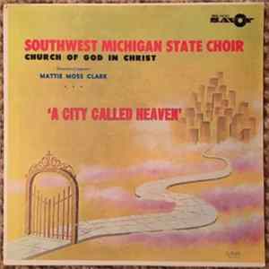 The Southwest Michigan State Choir Of The Church Of God In Christ, Mattie Moss Clark - A City Called Heaven FLAC