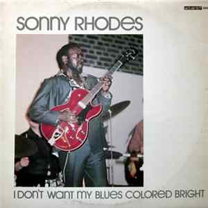 Sonny Rhodes - I Don't Want My Blues Colored Bright FLAC
