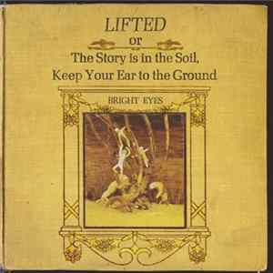 Bright Eyes - Lifted Or The Story Is In The Soil, Keep Your Ear To The Ground FLAC