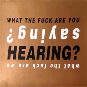Various - What The Fuck Are We Saying? What The Fuck Are You Hearing? FLAC