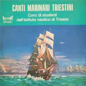 Coro Di Studenti Dell'Istituto Nautico Di Trieste - Canti Marinari Triestini FLAC