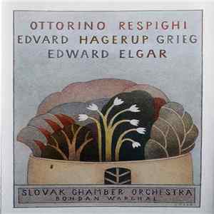 Ottorino Respighi / Edvard Hagerup Grieg / Edward Elgar - Slovak Chamber Orchestra, Bohdan Warchal - Ancient Aries & Dances / Holberg Suite / Serenade Op. 20 FLAC