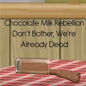 Chocolate Milk Rebellion - Don't Bother, We're Already Dead FLAC