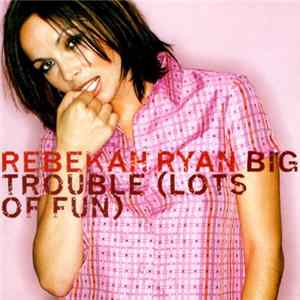 Rebekah Ryan - Big Trouble (Lots Of Fun) FLAC