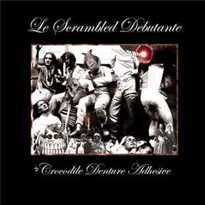 Le Scrambled Debutante - 'Crocodile Denture Adhesive' FLAC