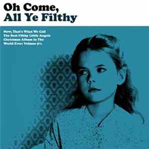 Various - Oh Come, All Ye Filthy (Now, That’s What We Call The Best Filthy Little Angels Christmas Album In The World Ever: Volume 5½) FLAC