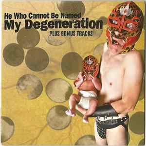 He Who Cannot Be Named - My Degeneration 'Plus Bonus Tracks' FLAC