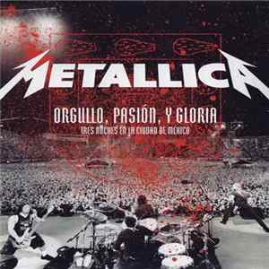 Metallica - Orgullo, Passion, Y Gloria - Tres Noches En La Ciudad De México FLAC