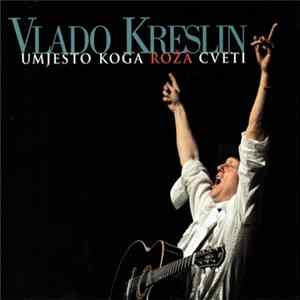 Vlado Kreslin - Umjesto Koga Roža Cveti FLAC