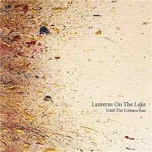 Lanterns On The Lake - Until The Colours Run FLAC