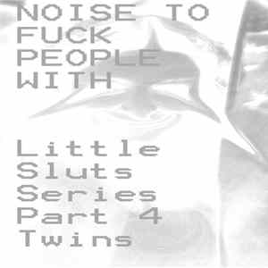 Noise To Fuck People With - Twins (Little Sluts Series Part 4) FLAC